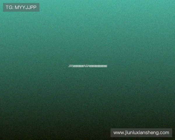 JRS低调看平台聚焦NBA直播精彩赛事全程解析指南