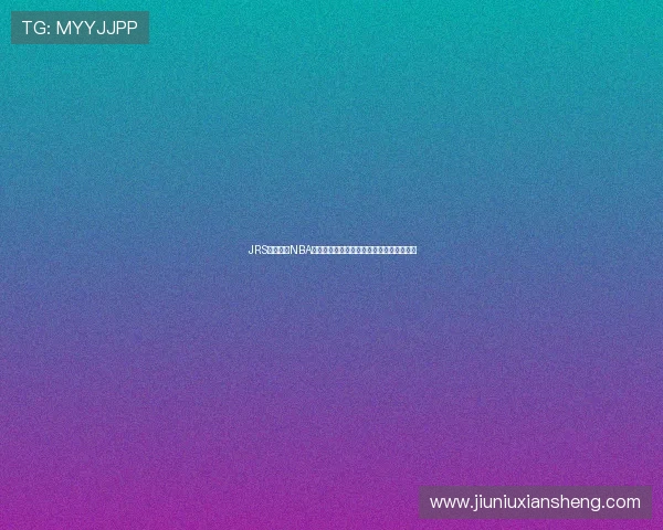 JRS低调观看NBA篮球直播平台推荐，畅享高清赛事精彩瞬间